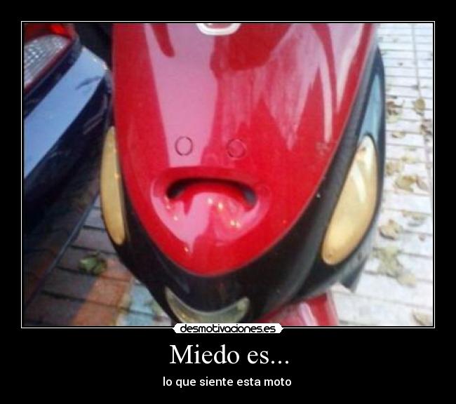 Miedo es... - lo que siente esta moto 