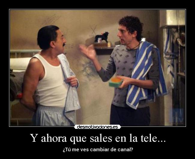 Y ahora que sales en la tele... - 