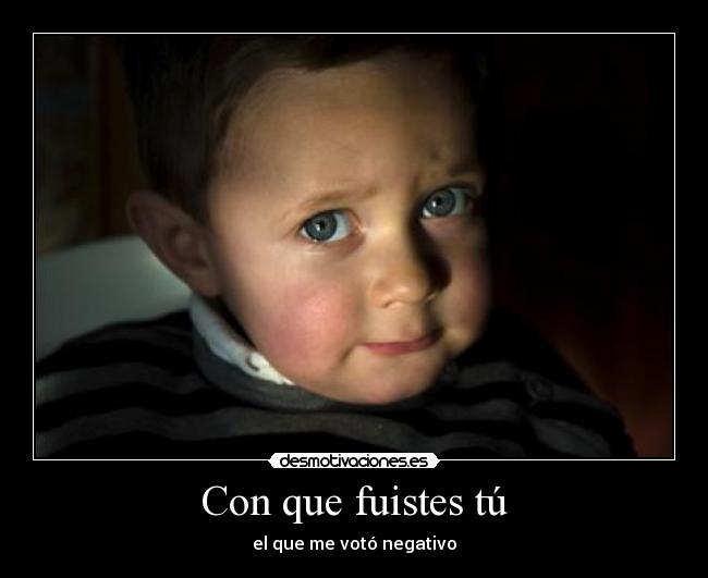 Con que fuistes tú -