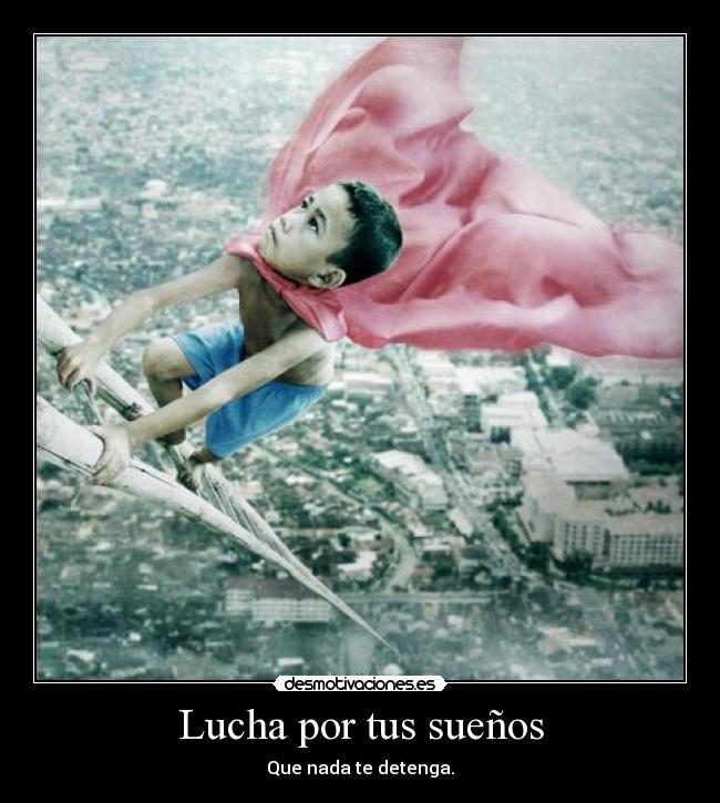 Lucha por tus sueños - Que nada te detenga.