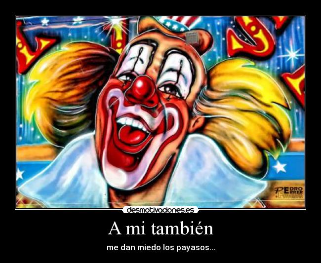 A mi también - me dan miedo los payasos...