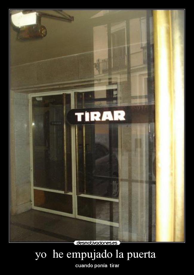 yo he empujado la puerta - cuando ponía tirar