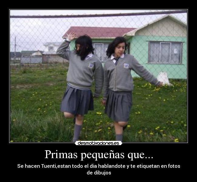 Primas pequeñas que... - Se hacen Tuenti,estan todo el dia hablandote y te etiquetan en fotos de dibujos