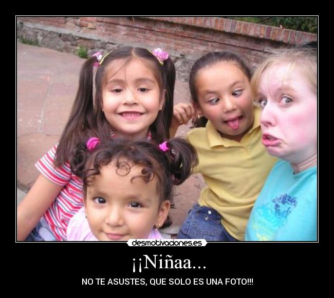 ¡¡Niñaa... -