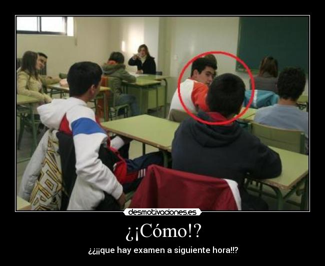 ¿¡Cómo!? - ¿¿¡¡que hay examen a siguiente hora!!?