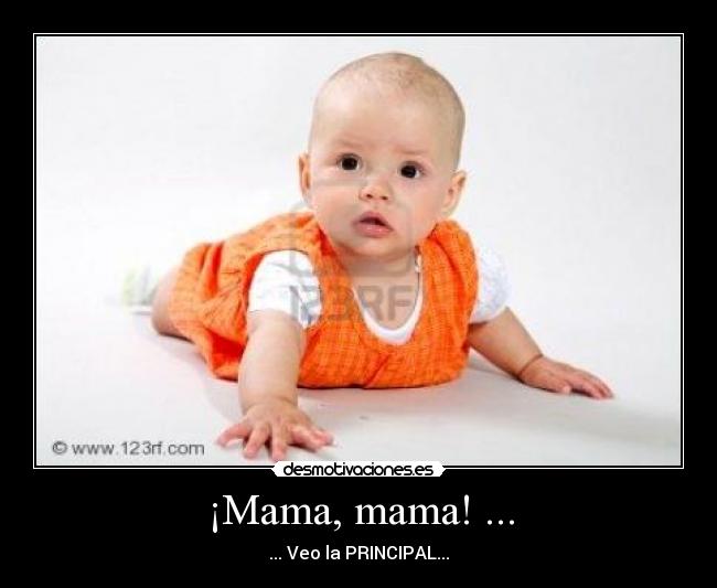 ¡Mama, mama! ... - ... Veo la PRINCIPAL...