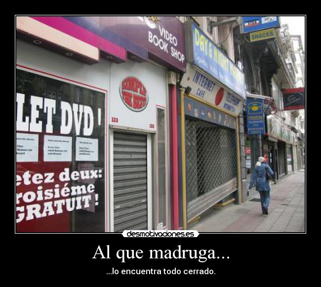 Al que madruga... - ...lo encuentra todo cerrado.