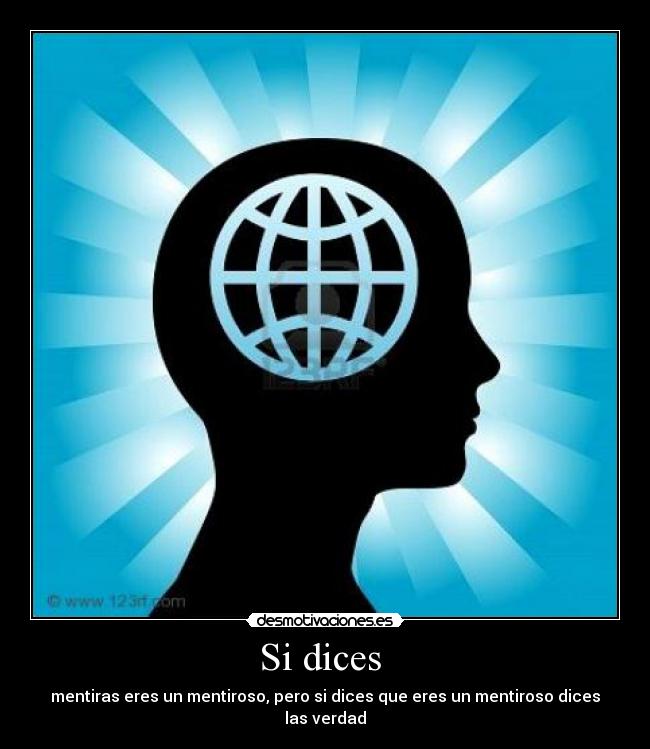 Si dices  - mentiras eres un mentiroso, pero si dices que eres un mentiroso dices las verdad