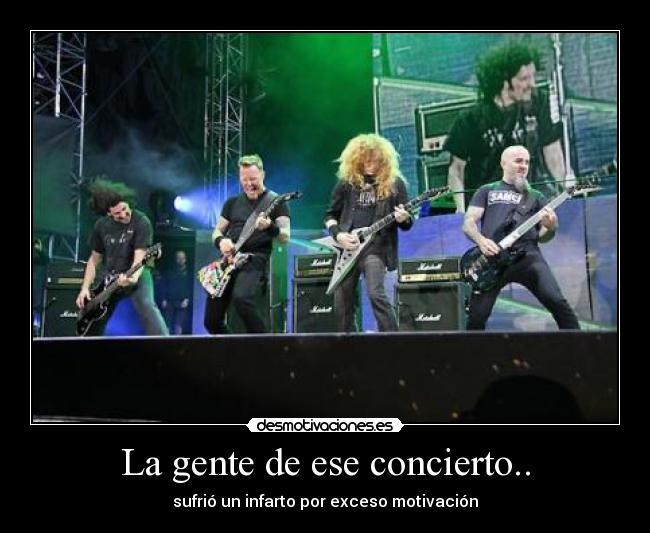 La gente de ese concierto.. - sufrió un infarto por exceso motivación