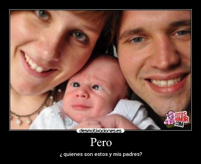 Pero - ¿ quienes son estos y mis padres?