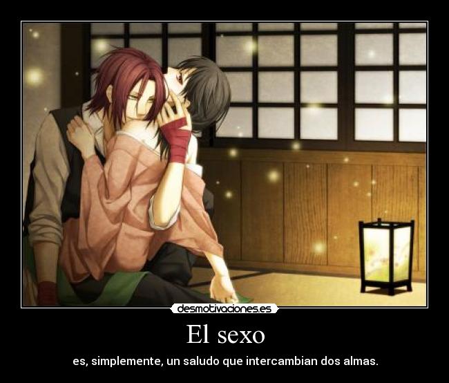 El sexo - es, simplemente, un saludo que intercambian dos almas.