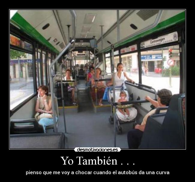 Yo También . . . - pienso que me voy a chocar cuando el autobús da una curva