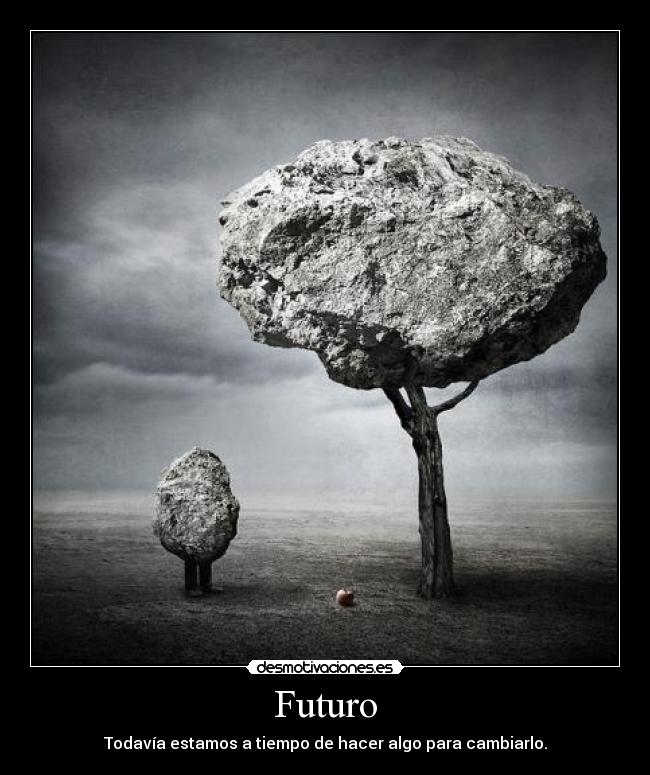 Futuro - Todavía estamos a tiempo de hacer algo para cambiarlo.