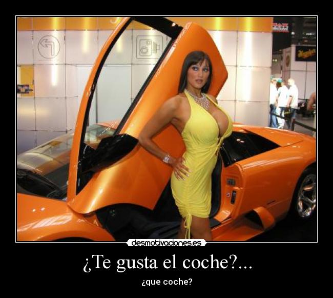 ¿Te gusta el coche?... - ¿que coche?