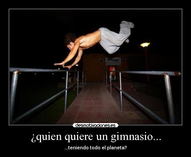 ¿quien quiere un gimnasio... -