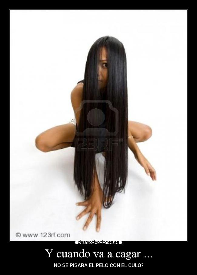 Y cuando va a cagar ... -