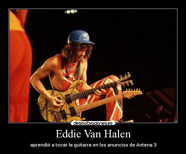 Eddie Van Halen - aprendió a tocar la guitarra en los anuncios de Antena 3