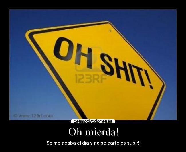 Oh mierda! - Se me acaba el dia y no se carteles subir!!