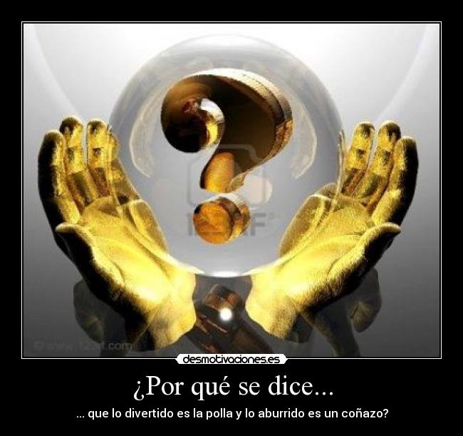 ¿Por qué se dice... - ... que lo divertido es la polla y lo aburrido es un coñazo?