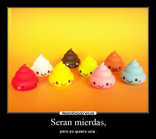 Seran mierdas, -