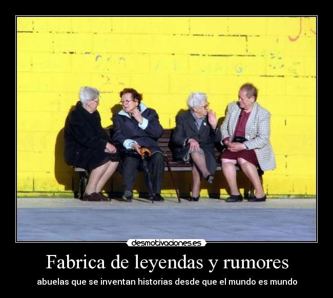 Fabrica de leyendas y rumores - abuelas que se inventan historias desde que el mundo es mundo