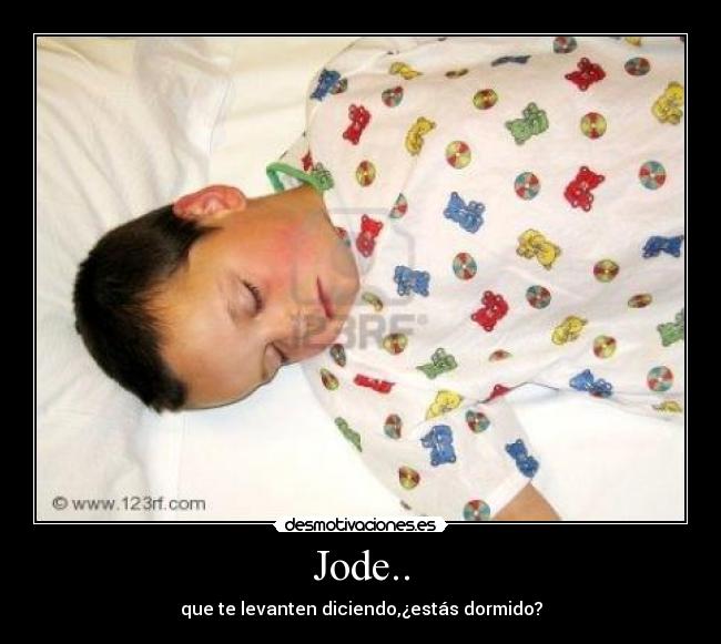 Jode.. - que te levanten diciendo,¿estás dormido?