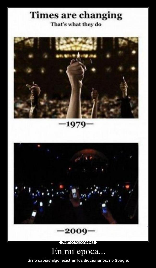 En mi epoca... - Si no sabias algo, existían los diccionarios, no Google.