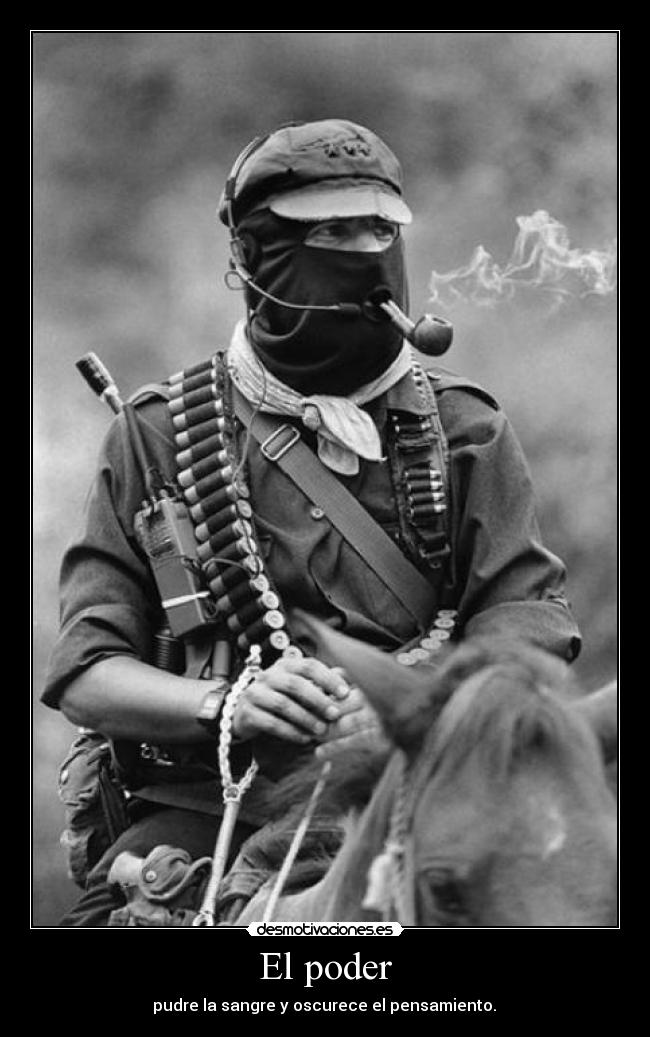 El poder -  pudre la sangre y oscurece el pensamiento. 