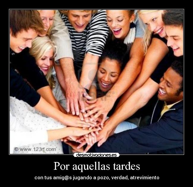 Por aquellas tardes - con tus amig@s jugando a pozo, verdad, atrevimiento