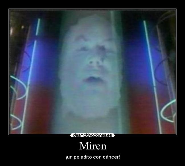 Miren - ¡un peladito con cáncer!