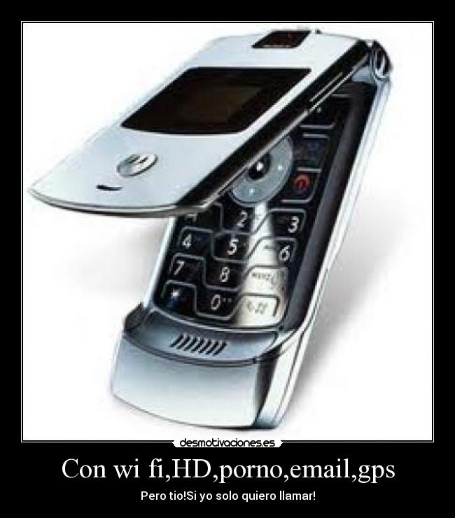 Con wi fi,HD,porno,email,gps - Pero tio!Si yo solo quiero llamar!
