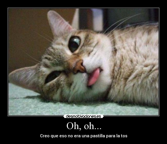 Oh, oh... - Creo que eso no era una pastilla para la tos