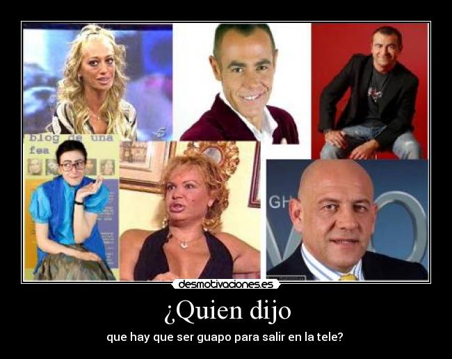 ¿Quien dijo - que hay que ser guapo para salir en la tele?