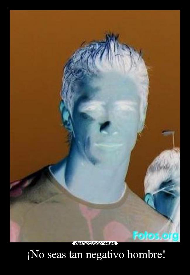 ¡No seas tan negativo hombre! - 
