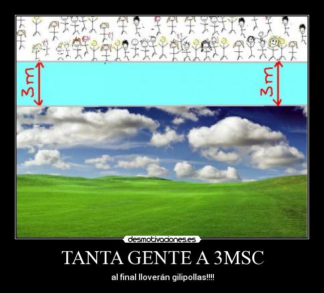 TANTA GENTE A 3MSC - al final lloverán gilipollas!!!!