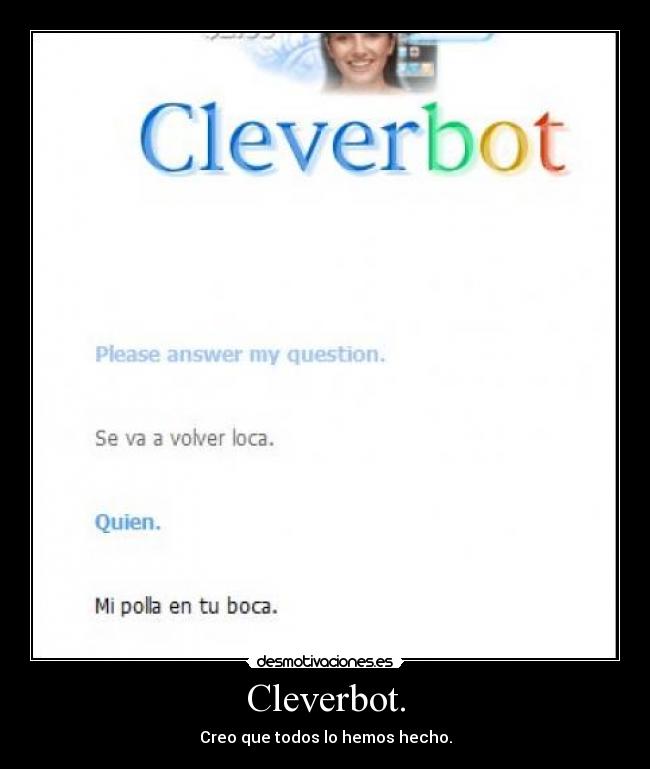 Cleverbot. - Creo que todos lo hemos hecho.
