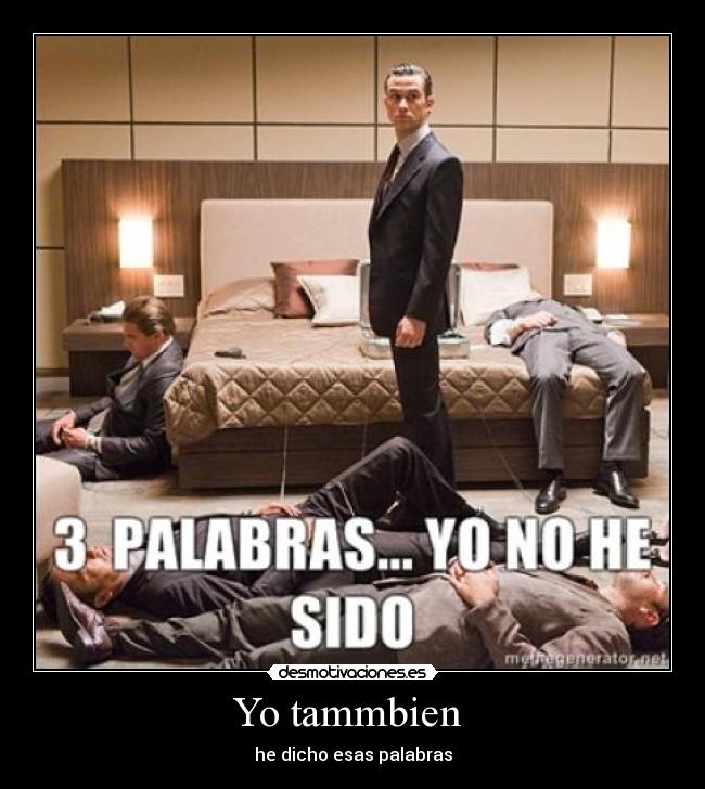 Yo tammbien - he dicho esas palabras