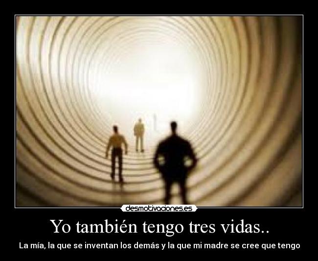 Yo también tengo tres vidas.. - La mía, la que se inventan los demás y la que mi madre se cree que tengo