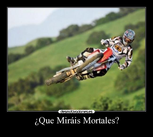 ¿Que Miráis Mortales? -