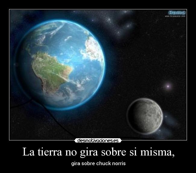 La tierra no gira sobre si misma, -