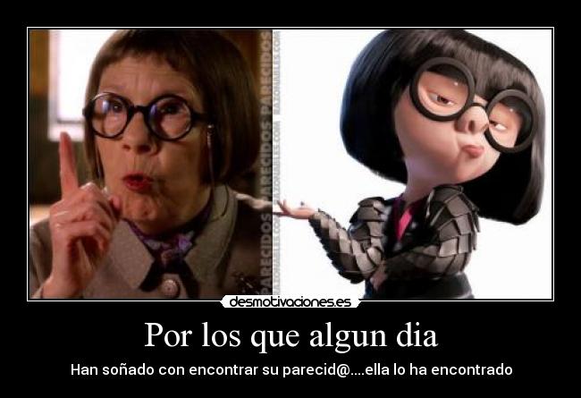 Por los que algun dia - Han soñado con encontrar su parecid@....ella lo ha encontrado