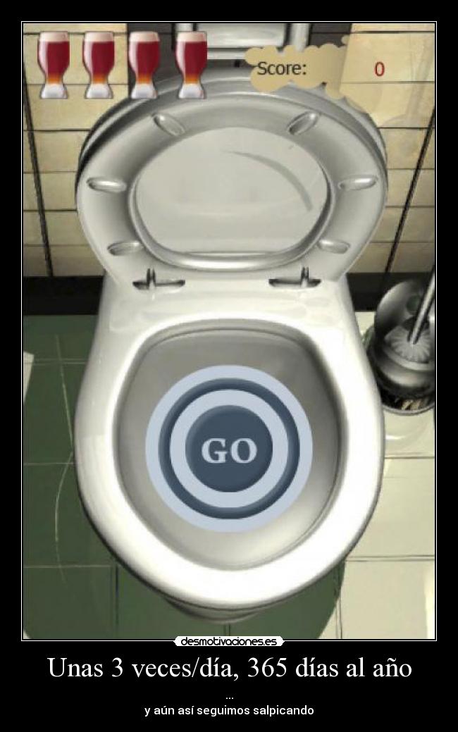 Unas 3 veces/día, 365 días al año - ...
y aún así seguimos salpicando