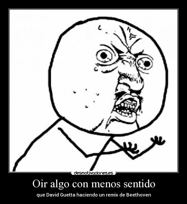 Oir algo con menos sentido - que David Guetta haciendo un remix de Beethoven