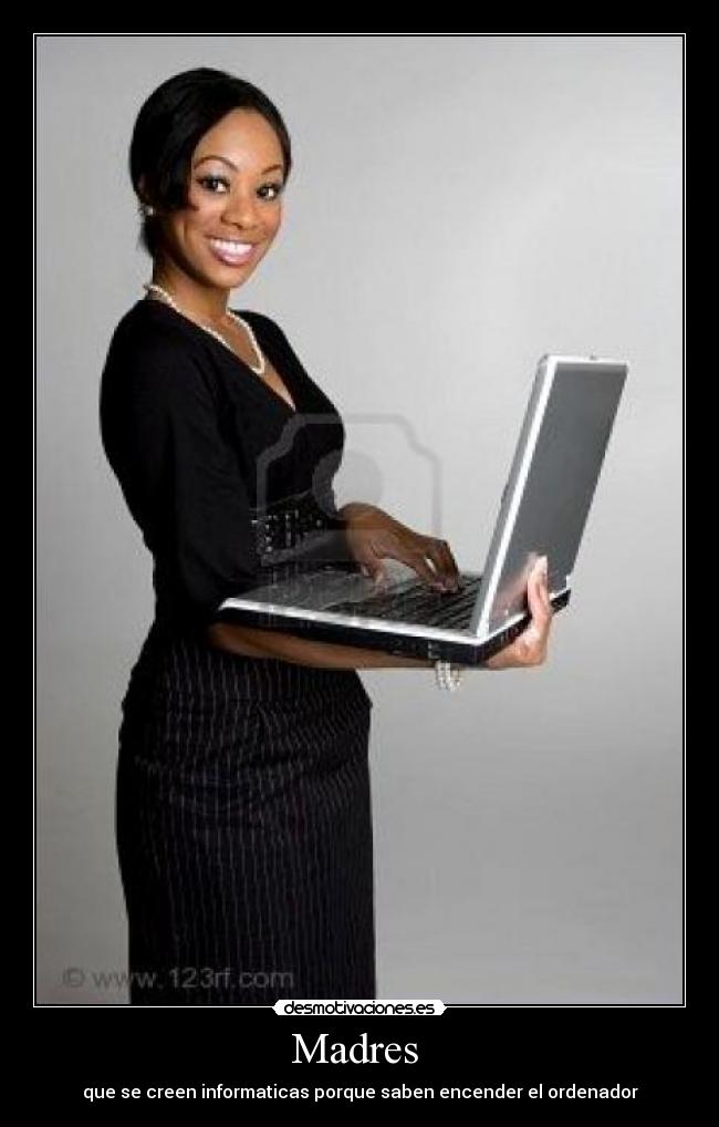 Madres - que se creen informaticas porque saben encender el ordenador