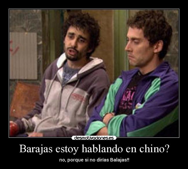 Barajas estoy hablando en chino? - 