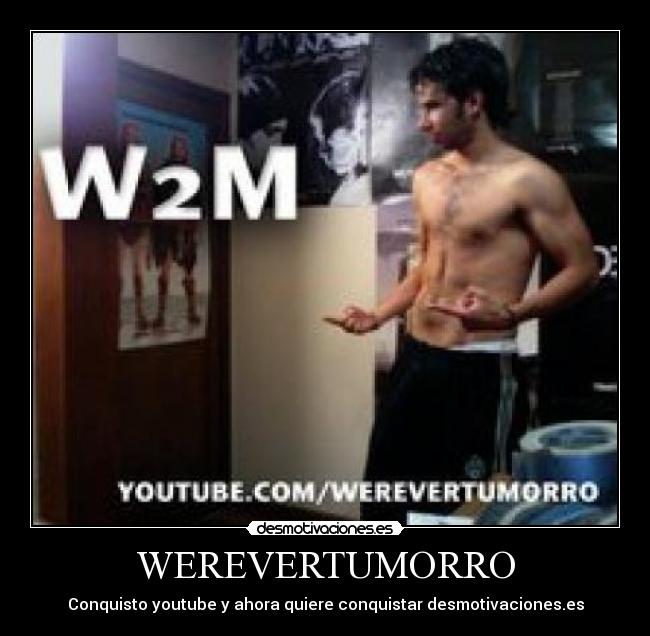 WEREVERTUMORRO - Conquisto youtube y ahora quiere conquistar desmotivaciones.es