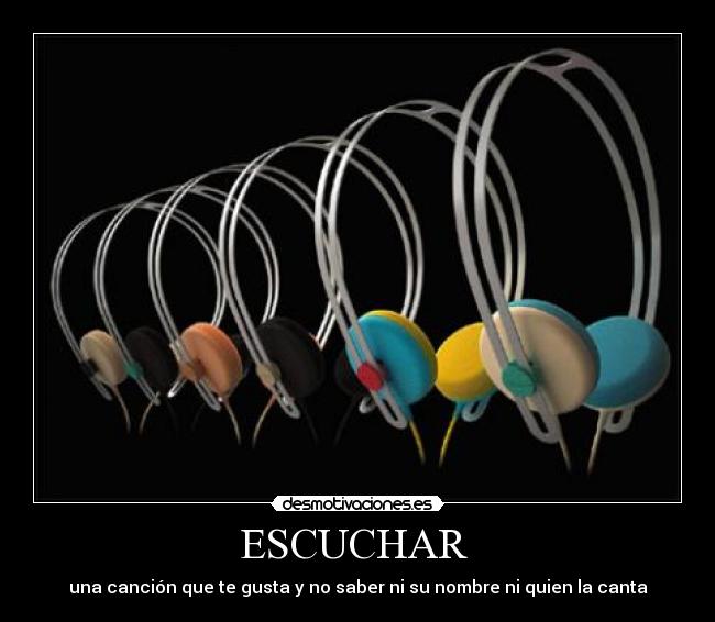 ESCUCHAR - una canción que te gusta y no saber ni su nombre ni quien la canta