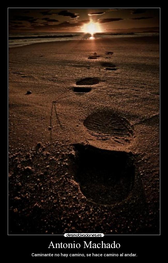 Antonio Machado - Caminante no hay camino, se hace camino al andar.