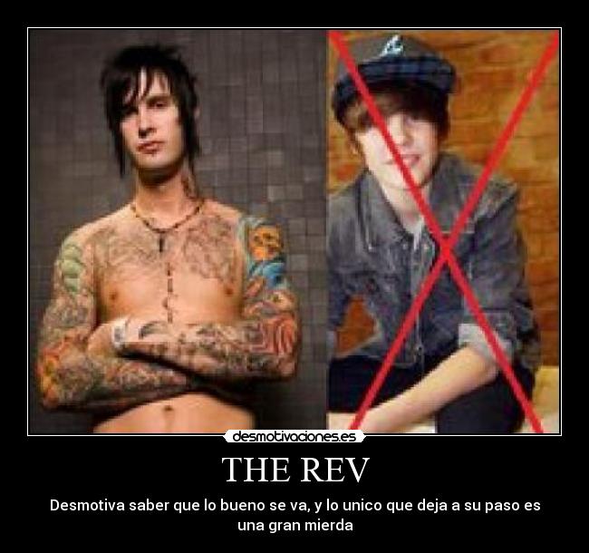 THE REV - Desmotiva saber que lo bueno se va, y lo unico que deja a su paso es
una gran mierda