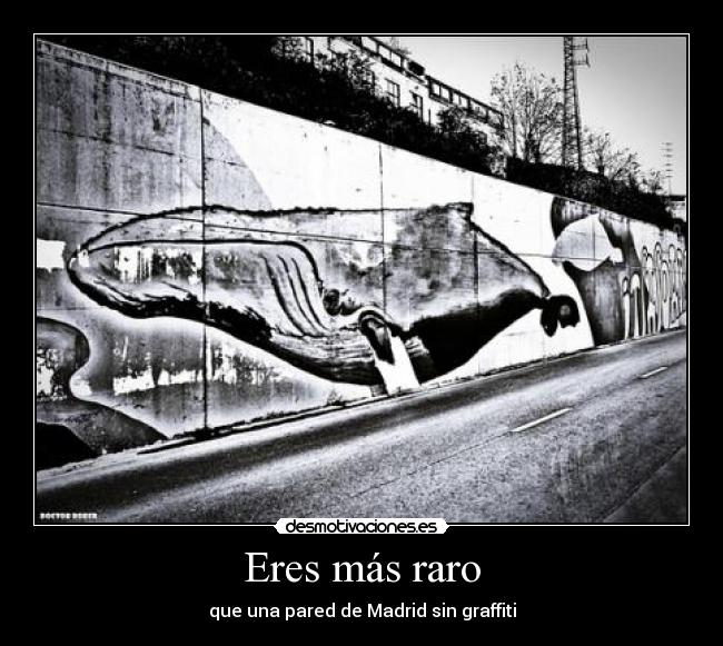 Eres más raro - que una pared de Madrid sin graffiti